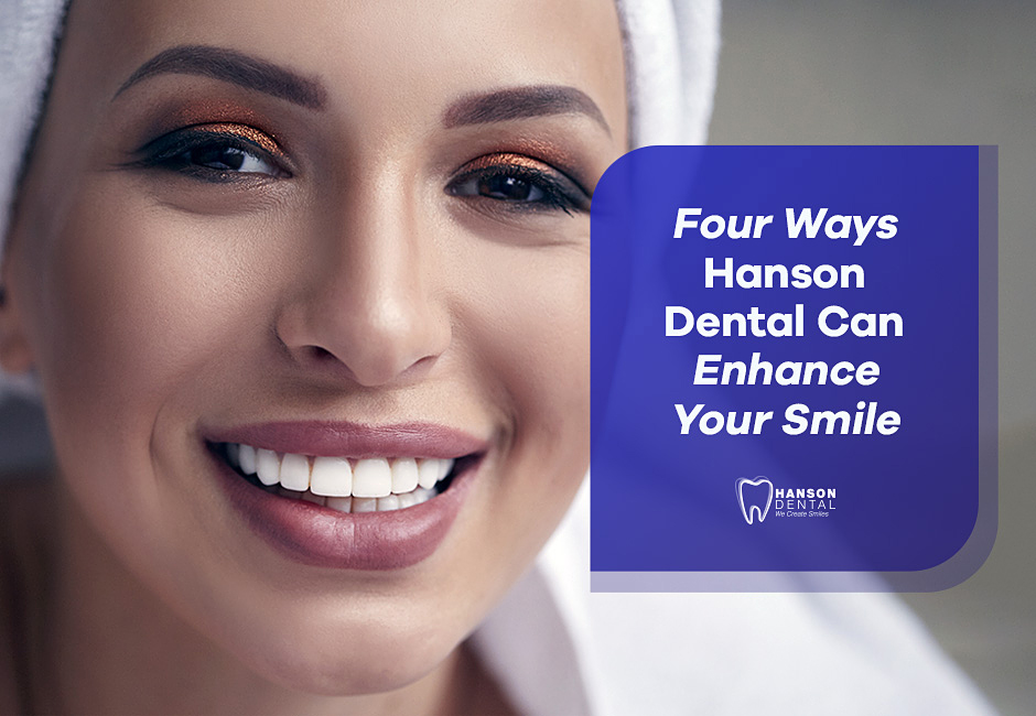 Four Ways Hanson Dental Can Enhance Your Smile