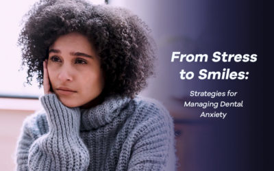 From Stress to Smiles: Strategies for Managing Dental Anxiety