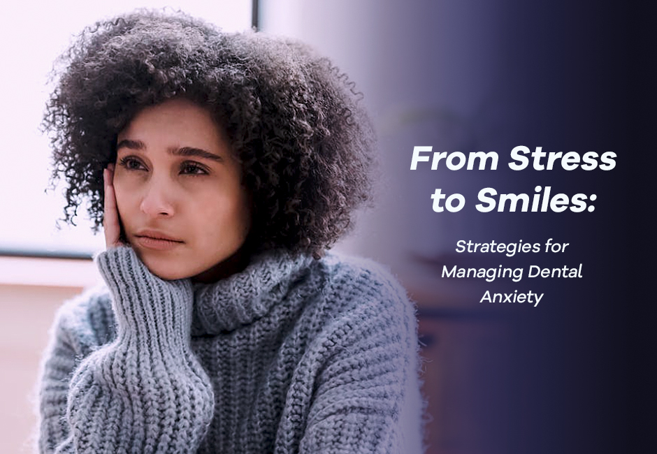 From Stress to Smiles: Strategies for Managing Dental Anxiety